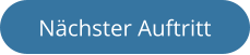 Nächster Auftritt